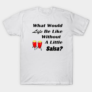 What would life be without salsa black text T-Shirt